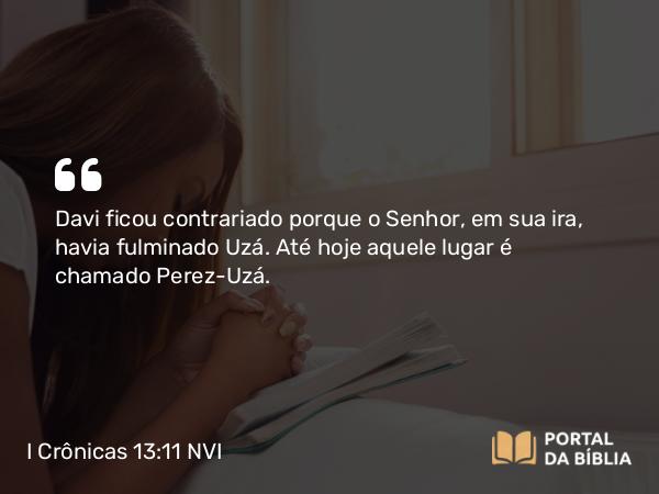 I Crônicas 13:11 NVI - Davi ficou contrariado porque o Senhor, em sua ira, havia fulminado Uzá. Até hoje aquele lugar é chamado Perez-Uzá.