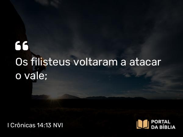 I Crônicas 14:13 NVI - Os filisteus voltaram a atacar o vale;