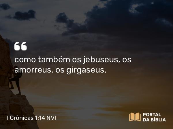 I Crônicas 1:14 NVI - como também os jebuseus, os amorreus, os girgaseus,