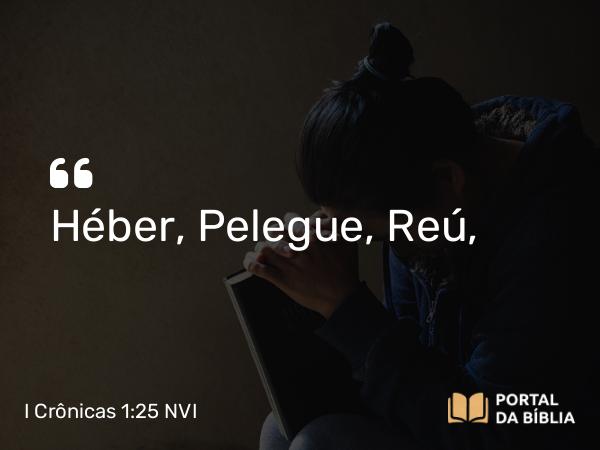 I Crônicas 1:25 NVI - Héber, Pelegue, Reú,