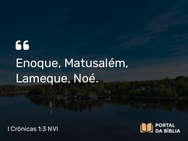 I Crônicas 1:3 NVI - Enoque, Matusalém, Lameque, Noé.