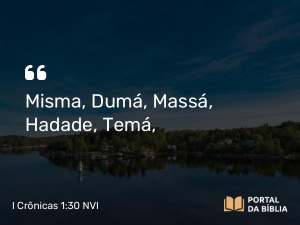 I Crônicas 1:30 NVI - Misma, Dumá, Massá, Hadade, Temá,