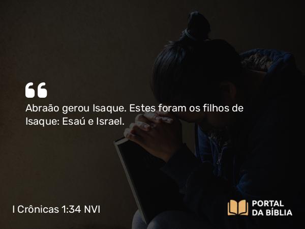 I Crônicas 1:34 NVI - Abraão gerou Isaque. Estes foram os filhos de Isaque: Esaú e Israel.