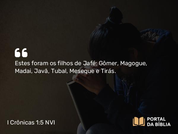 I Crônicas 1:5 NVI - Estes foram os filhos de Jafé: Gômer, Magogue, Madai, Javã, Tubal, Meseque e Tirás.