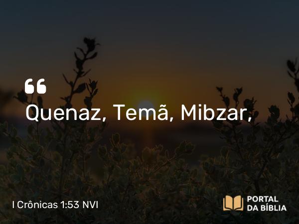 I Crônicas 1:53 NVI - Quenaz, Temã, Mibzar,