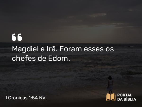 I Crônicas 1:54 NVI - Magdiel e Irã. Foram esses os chefes de Edom.