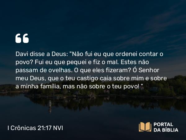 I Crônicas 21:17 NVI - Davi disse a Deus: 