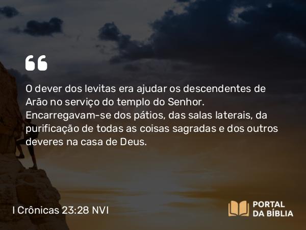 I Crônicas 23:28-29 NVI - O dever dos levitas era ajudar os descendentes de Arão no serviço do templo do Senhor. Encarregavam-se dos pátios, das salas laterais, da purificação de todas as coisas sagradas e dos outros deveres na casa de Deus.