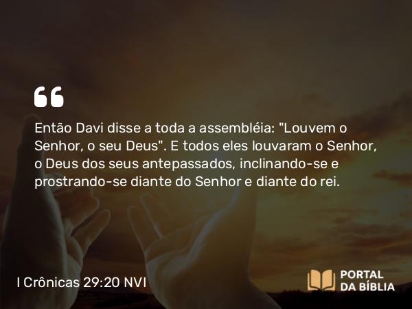 I Crônicas 29:20 NVI - Então Davi disse a toda a assembléia: 