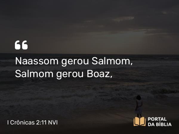 I Crônicas 2:11 NVI - Naassom gerou Salmom, Salmom gerou Boaz,