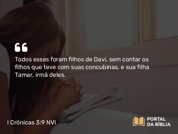 I Crônicas 3:9 NVI - Todos esses foram filhos de Davi, sem contar os filhos que teve com suas concubinas, e sua filha Tamar, irmã deles.