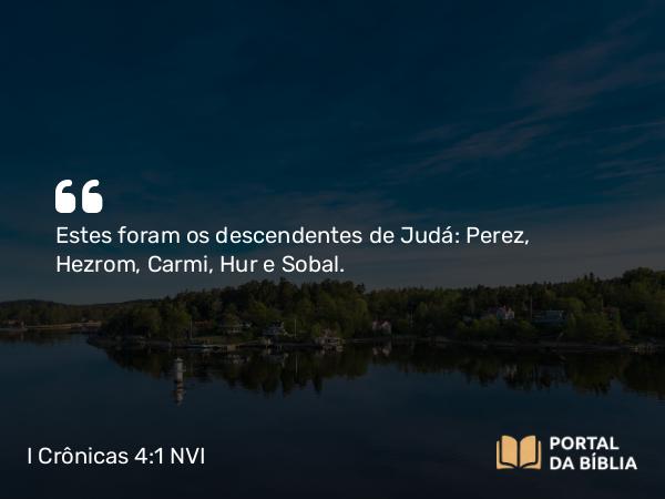 I Crônicas 4:1 NVI - Estes foram os descendentes de Judá: Perez, Hezrom, Carmi, Hur e Sobal.