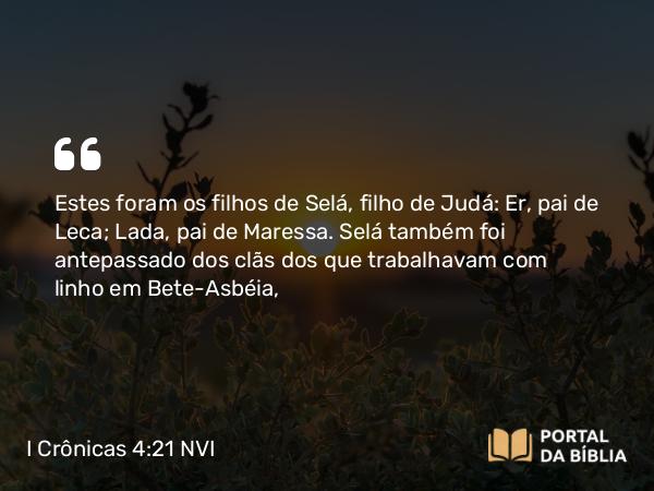 I Crônicas 4:21 NVI - Estes foram os filhos de Selá, filho de Judá: Er, pai de Leca; Lada, pai de Maressa. Selá também foi antepassado dos clãs dos que trabalhavam com linho em Bete-Asbéia,