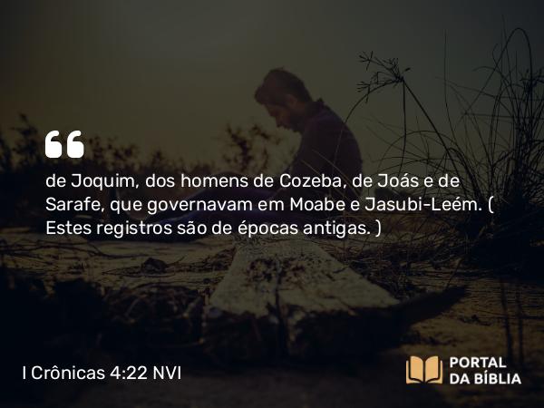 I Crônicas 4:22 NVI - de Joquim, dos homens de Cozeba, de Joás e de Sarafe, que governavam em Moabe e Jasubi-Leém. ( Estes registros são de épocas antigas. )