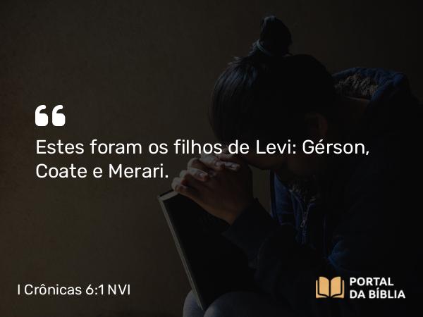 I Crônicas 6:1 NVI - Estes foram os filhos de Levi: Gérson, Coate e Merari.