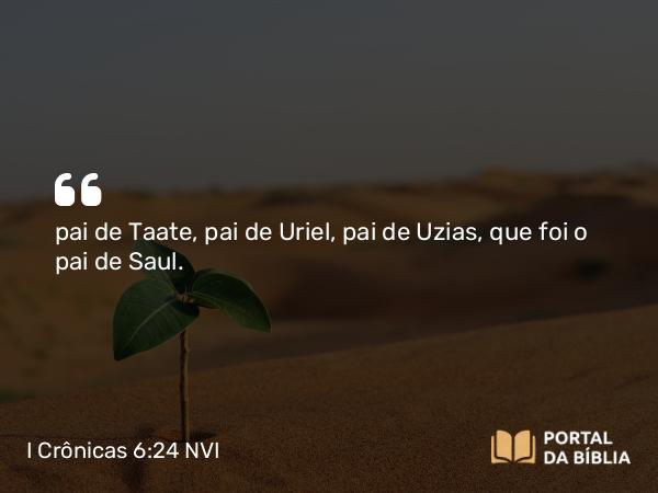 I Crônicas 6:24 NVI - pai de Taate, pai de Uriel, pai de Uzias, que foi o pai de Saul.