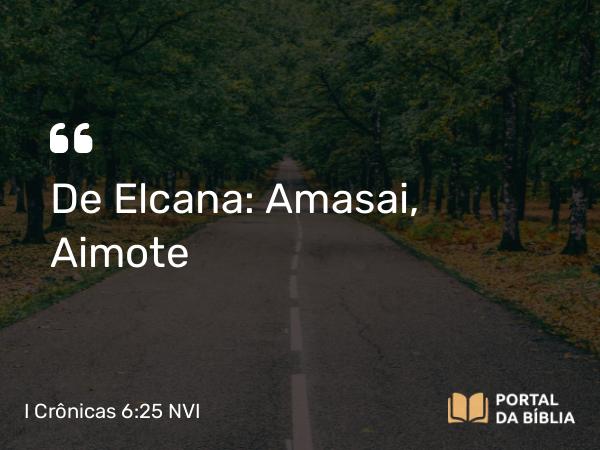 I Crônicas 6:25 NVI - De Elcana: Amasai, Aimote