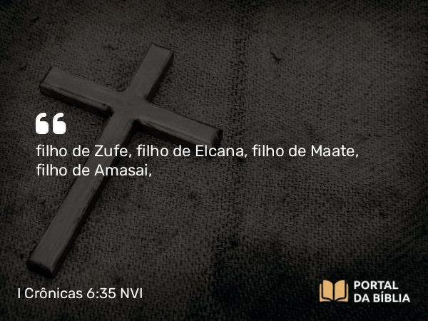 I Crônicas 6:35 NVI - filho de Zufe, filho de Elcana, filho de Maate, filho de Amasai,