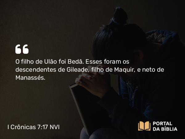 I Crônicas 7:17 NVI - O filho de Ulão foi Bedã. Esses foram os descendentes de Gileade, filho de Maquir, e neto de Manassés.