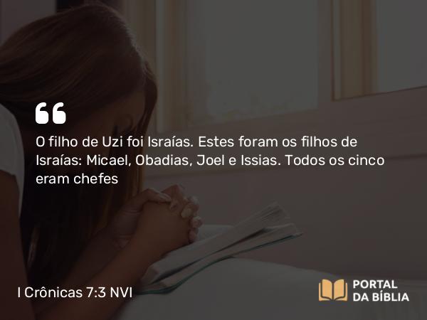 I Crônicas 7:3 NVI - O filho de Uzi foi Israías. Estes foram os filhos de Israías: Micael, Obadias, Joel e Issias. Todos os cinco eram chefes