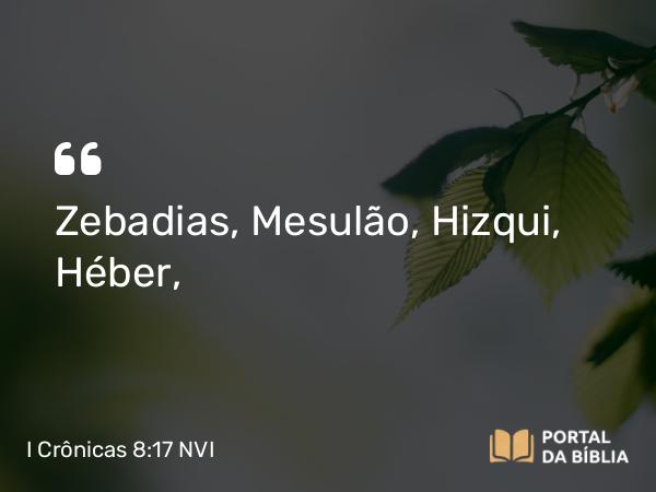 I Crônicas 8:17 NVI - Zebadias, Mesulão, Hizqui, Héber,