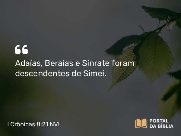 I Crônicas 8:21 NVI - Adaías, Beraías e Sinrate foram descendentes de Simei.