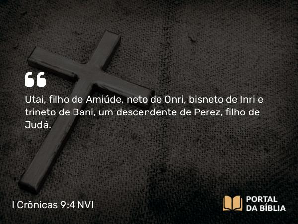 I Crônicas 9:4 NVI - Utai, filho de Amiúde, neto de Onri, bisneto de Inri e trineto de Bani, um descendente de Perez, filho de Judá.