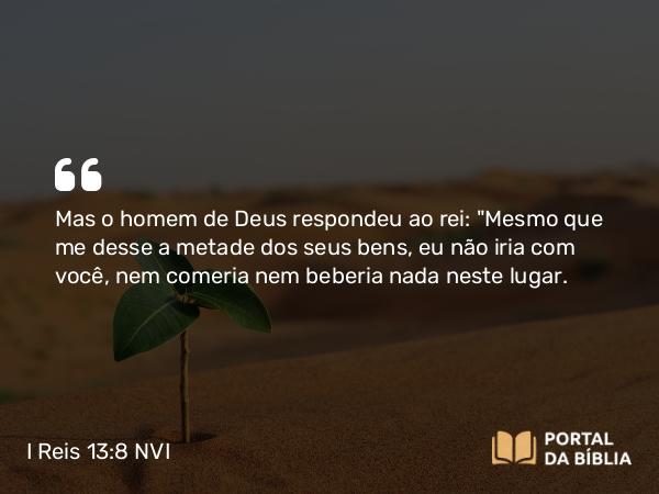 I Reis 13:8 NVI - Mas o homem de Deus respondeu ao rei: 