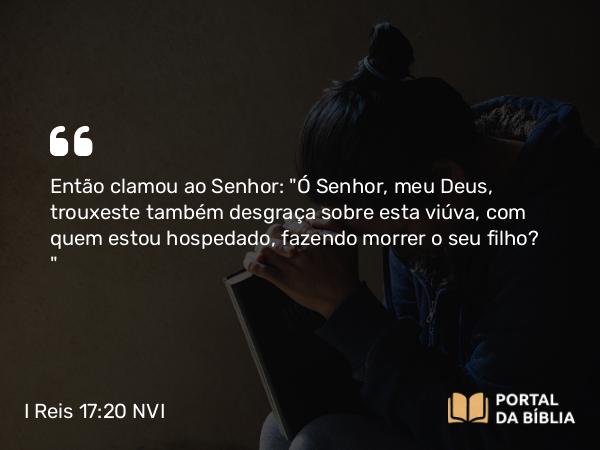 I Reis 17:20 NVI - Então clamou ao Senhor: 