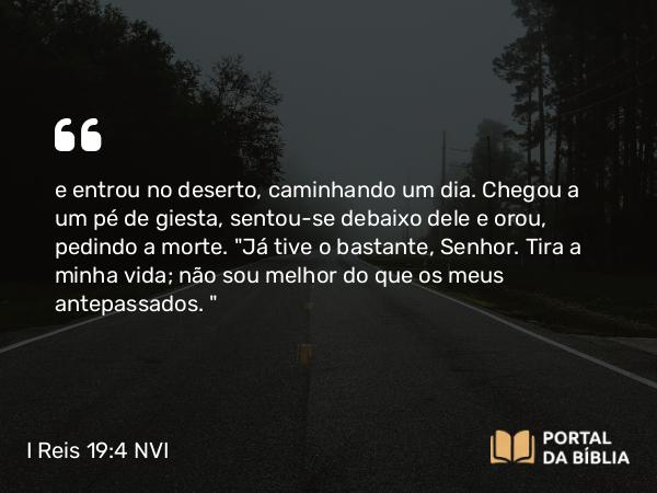 I Reis 19:4 NVI - e entrou no deserto, caminhando um dia. Chegou a um pé de giesta, sentou-se debaixo dele e orou, pedindo a morte. 