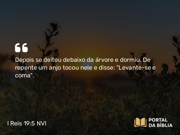 I Reis 19:5 NVI - Depois se deitou debaixo da árvore e dormiu. De repente um anjo tocou nele e disse: 