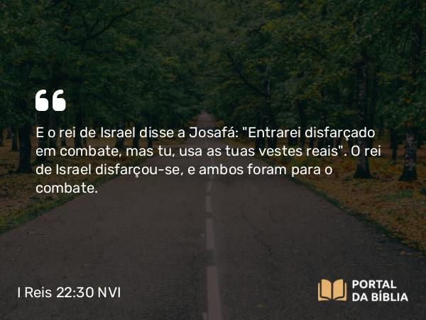 I Reis 22:30 NVI - E o rei de Israel disse a Josafá: 