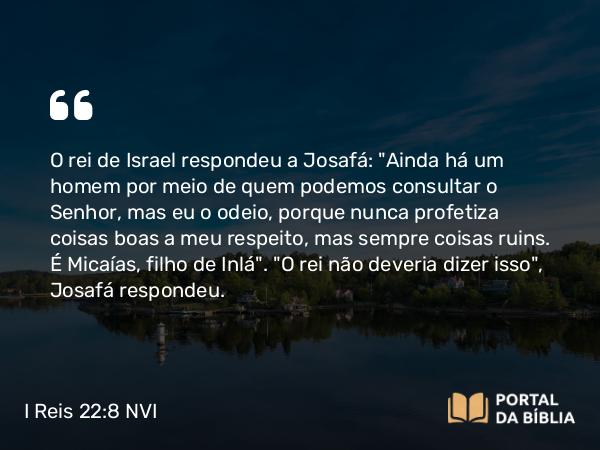 I Reis 22:8 NVI - O rei de Israel respondeu a Josafá: 