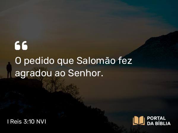 I Reis 3:10 NVI - O pedido que Salomão fez agradou ao Senhor.