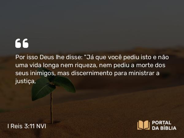 I Reis 3:11-12 NVI - Por isso Deus lhe disse: 