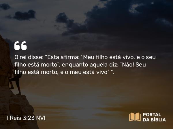 I Reis 3:23 NVI - O rei disse: 