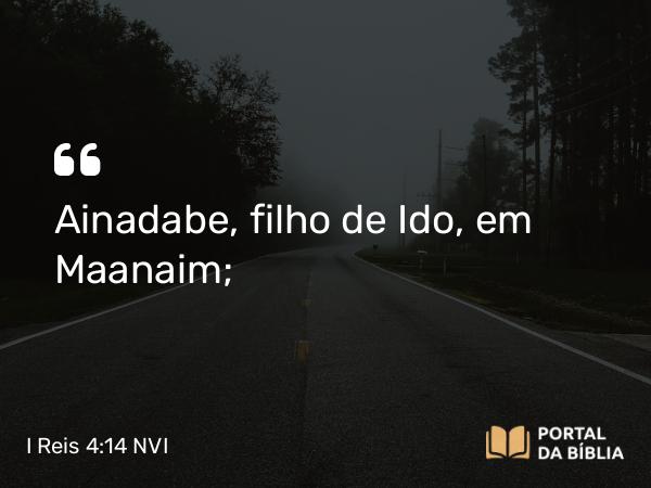 I Reis 4:14 NVI - Ainadabe, filho de Ido, em Maanaim;