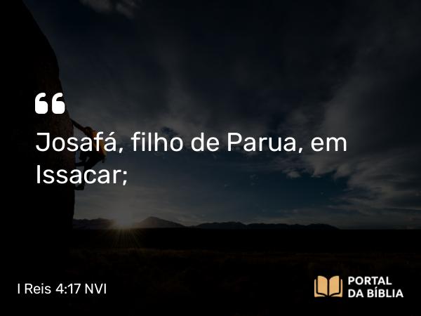 I Reis 4:17 NVI - Josafá, filho de Parua, em Issacar;