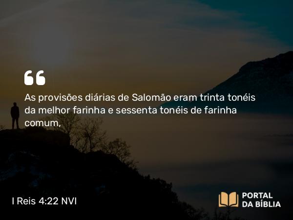 I Reis 4:22 NVI - As provisões diárias de Salomão eram trinta tonéis da melhor farinha e sessenta tonéis de farinha comum,