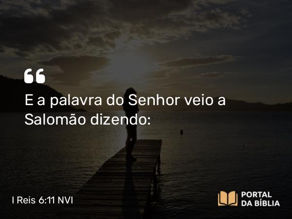 I Reis 6:11 NVI - E a palavra do Senhor veio a Salomão dizendo: