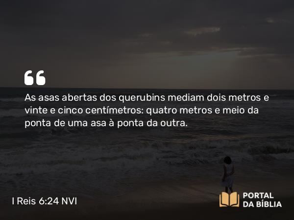 I Reis 6:24 NVI - As asas abertas dos querubins mediam dois metros e vinte e cinco centímetros: quatro metros e meio da ponta de uma asa à ponta da outra.