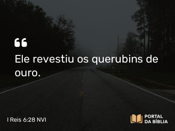 I Reis 6:28 NVI - Ele revestiu os querubins de ouro.