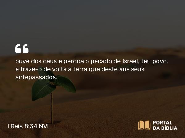 I Reis 8:34 NVI - ouve dos céus e perdoa o pecado de Israel, teu povo, e traze-o de volta à terra que deste aos seus antepassados.