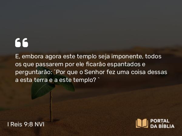 I Reis 9:8 NVI - E, embora agora este templo seja imponente, todos os que passarem por ele ficarão espantados e perguntarão: ´Por que o Senhor fez uma coisa dessas a esta terra e a este templo? `