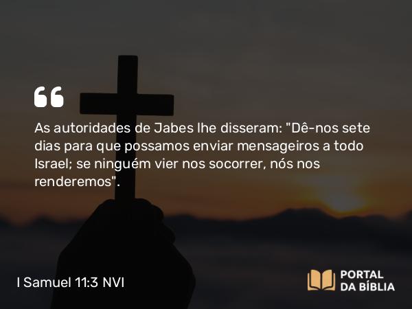 I Samuel 11:3 NVI - As autoridades de Jabes lhe disseram: 