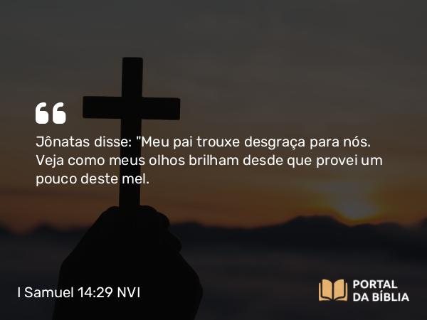 I Samuel 14:29 NVI - Jônatas disse: 