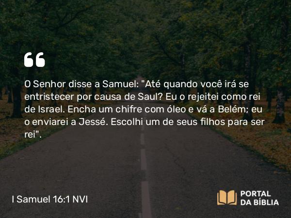 I Samuel 16:1 NVI - O Senhor disse a Samuel: 