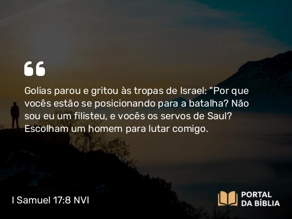 I Samuel 17:8 NVI - Golias parou e gritou às tropas de Israel: 