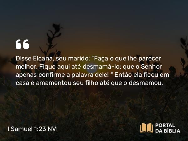 I Samuel 1:23 NVI - Disse Elcana, seu marido: 