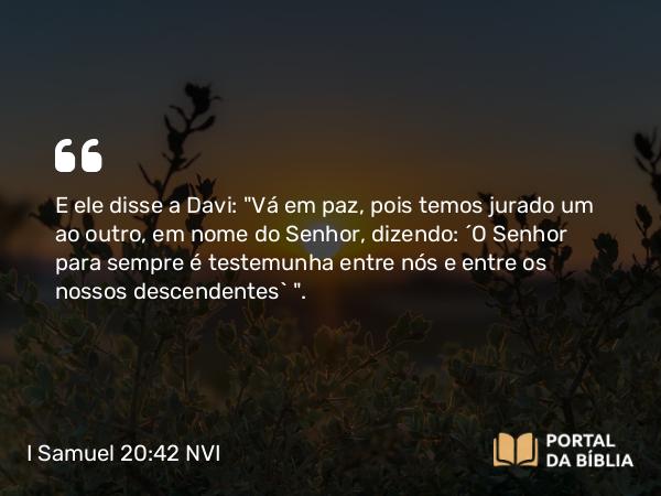 I Samuel 20:42 NVI - E ele disse a Davi: 